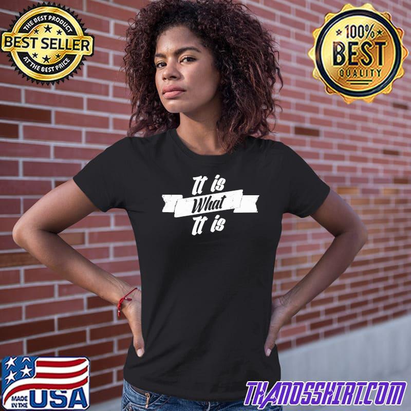 It Is What It Is Mens Unisex T-Shirt 