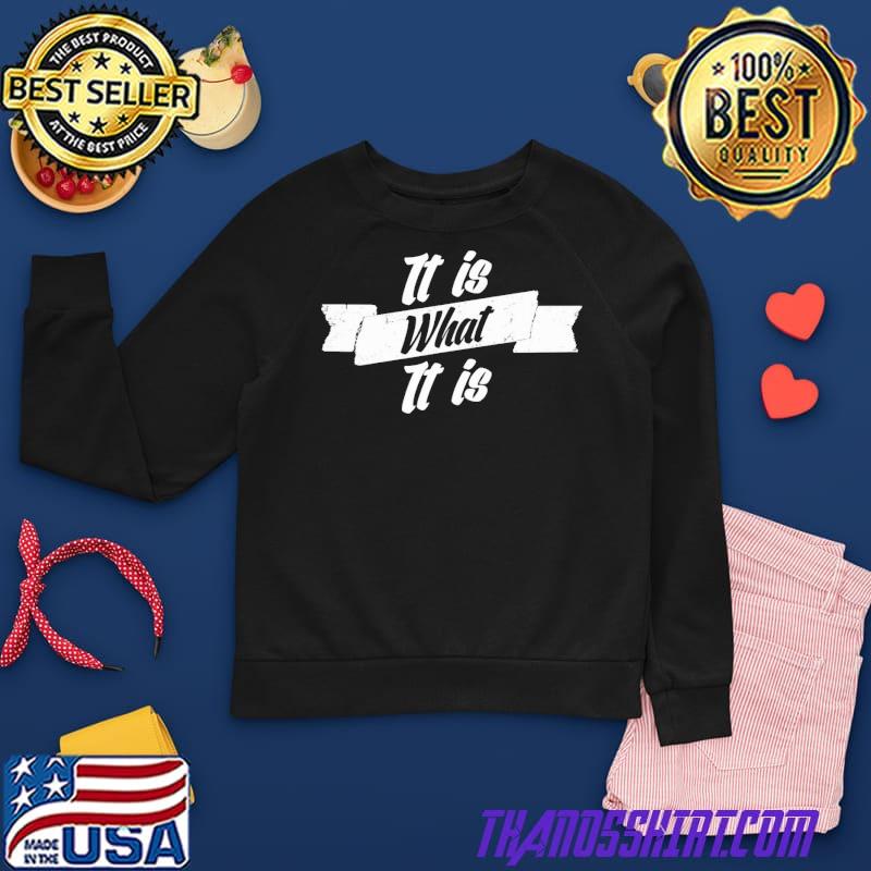 It Is What It Is Mens Unisex T-Shirt 
