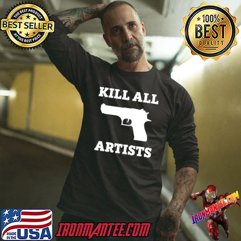kill All Artists shirt - Ironmantee Premium ™ LLC