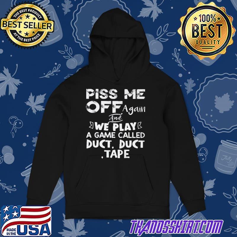 Piss me off again and we play a game called duct duct tape t shirt