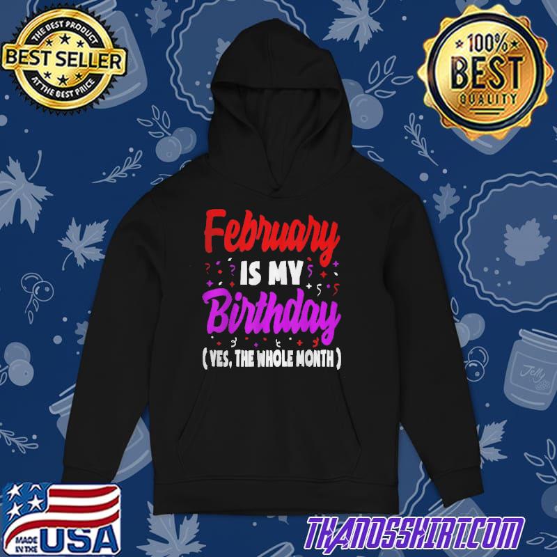 February is my birthday yes the whole month shirt