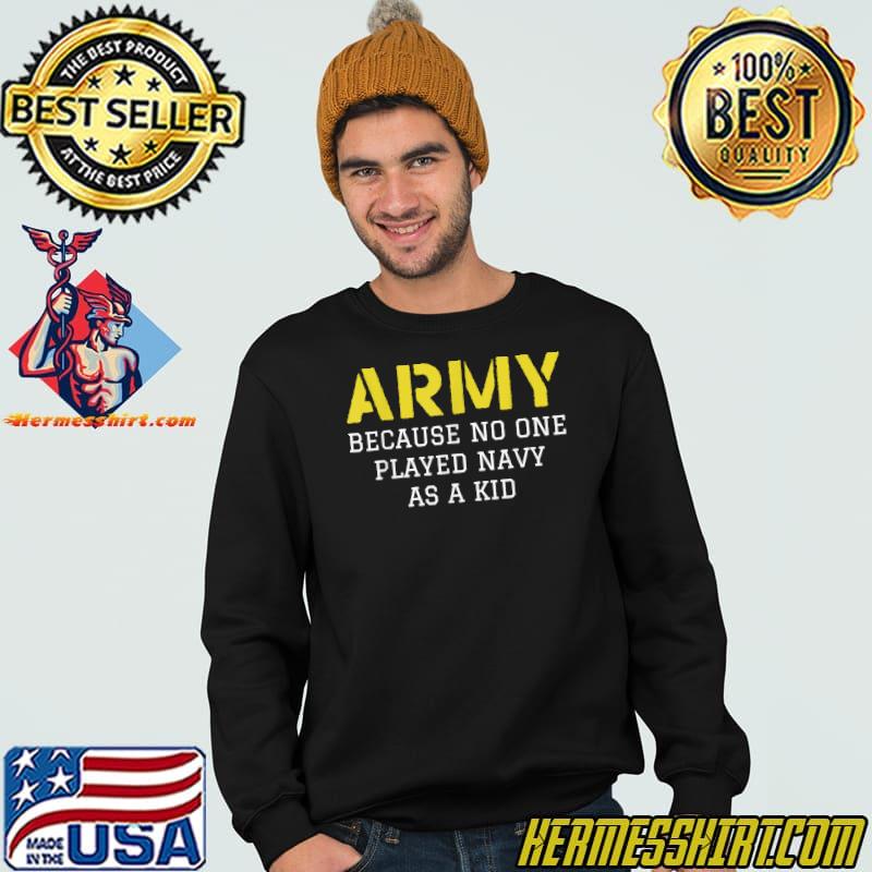 Army Because No One Ever Played Navy As A Kid Funny Military TShirt