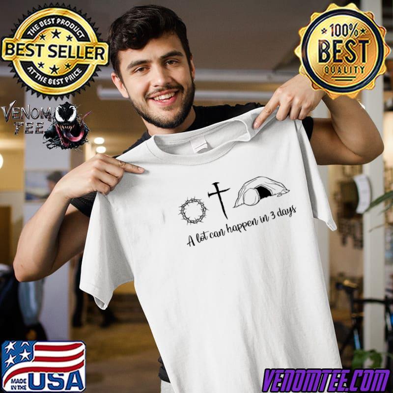A lot can happen in 3 days shirt 
