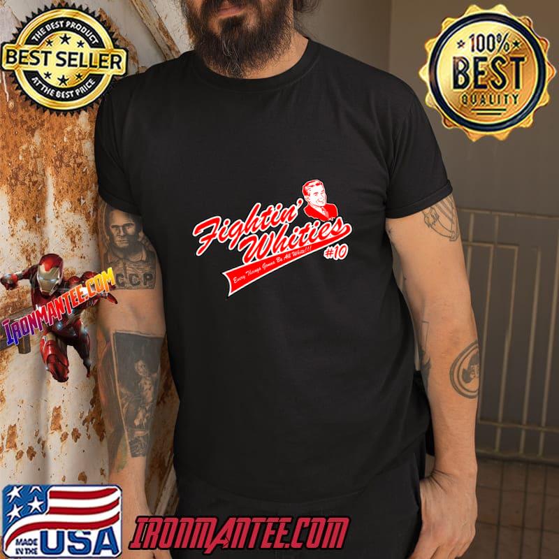 Fighting whities every thing’s gonna be all white shirt Ironmantee Premium ™ LLC