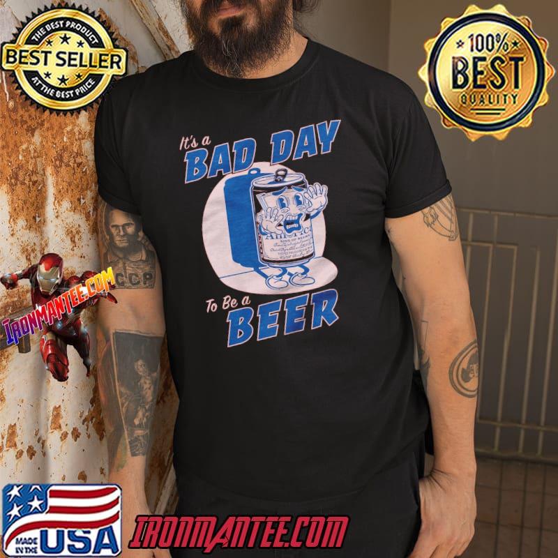 It’s A Bad Day To Be A Beer Shirt - Ironmantee Premium ™ LLC