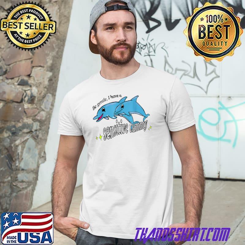 Be Gentle I Have A Sensitive Tummy T-Shirt Copy Copy