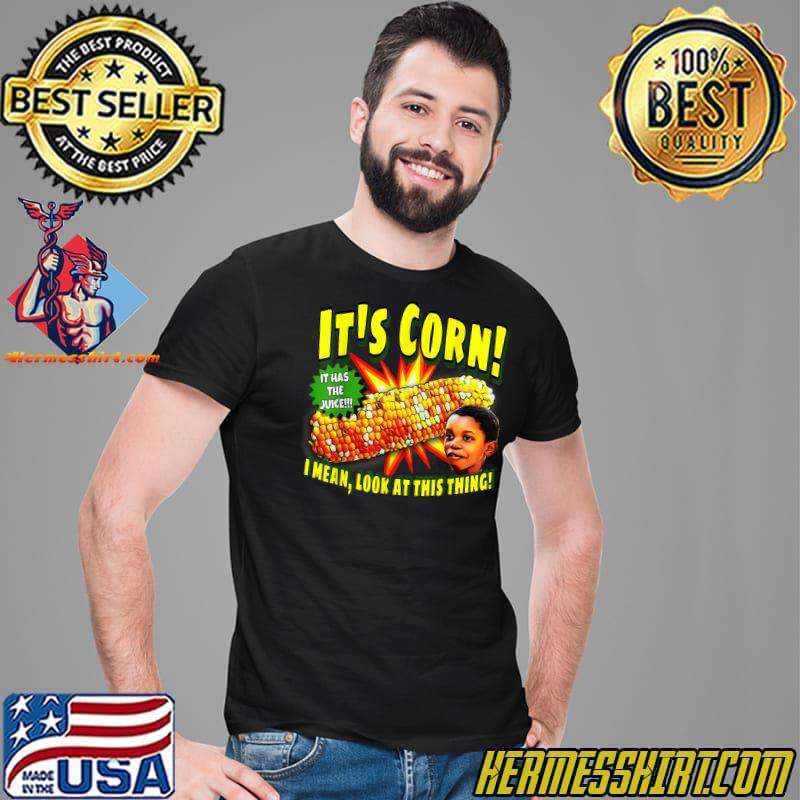 It's Corn! It Has The Juice I Mean Look At This Thing Meme TShirt