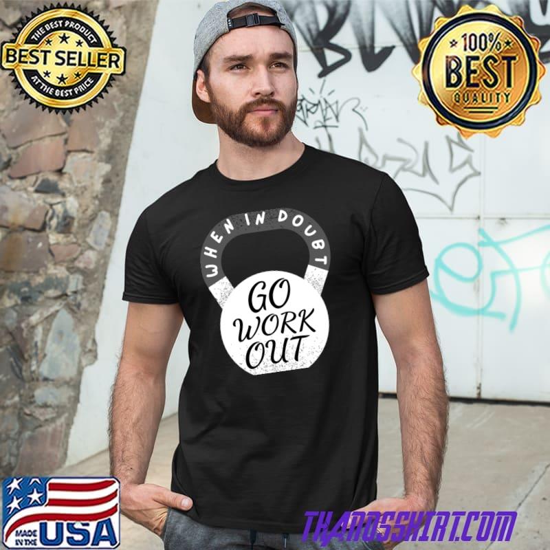 When in doubt go workout gym weightlifting T-Shirt