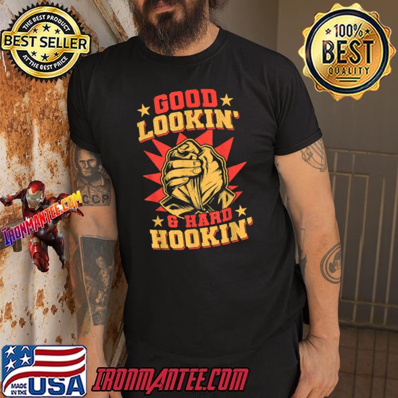 Good Lookin And Hard Hookin Hand Wrist Turning Contest Arm Wrestling T-Shirt