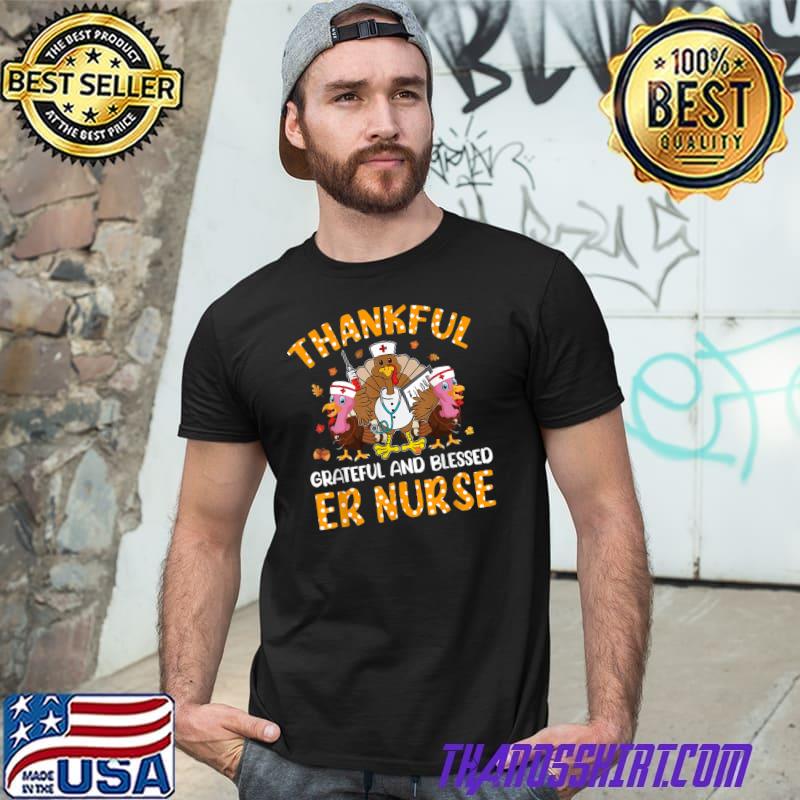 Nurse Turkey Thanksgiving Fall Nurslife Thankful Grateful And Blessed Er Nurse T-Shirt