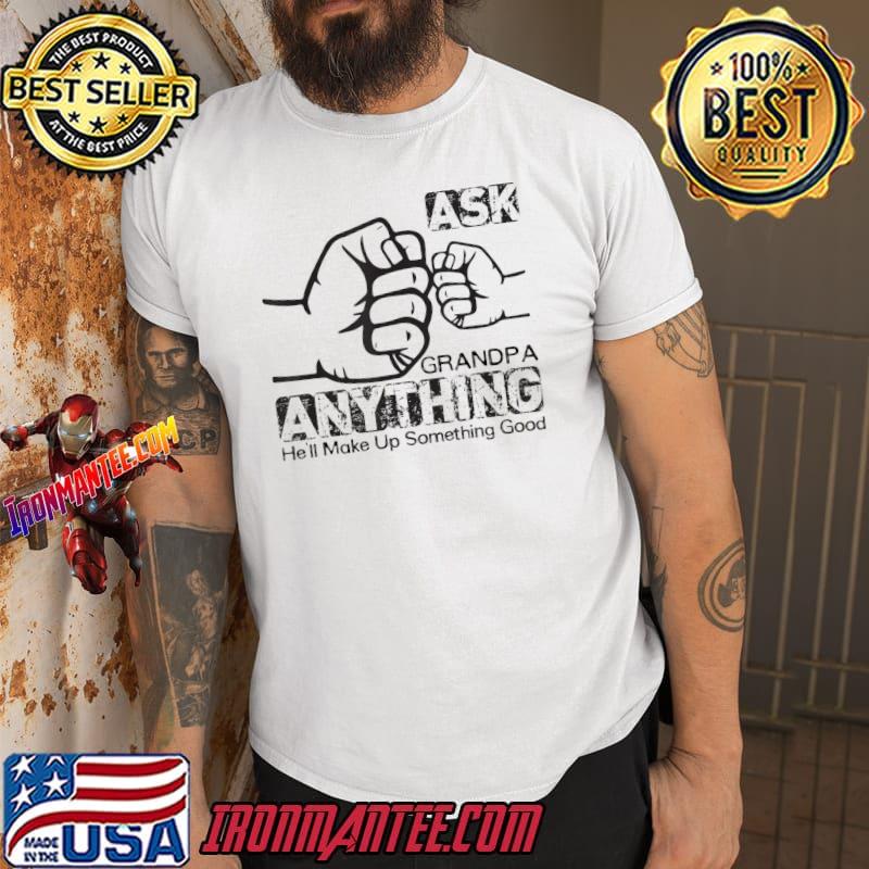 Ask Grandpa Anything He'll Make Up Something Good T-Shirt