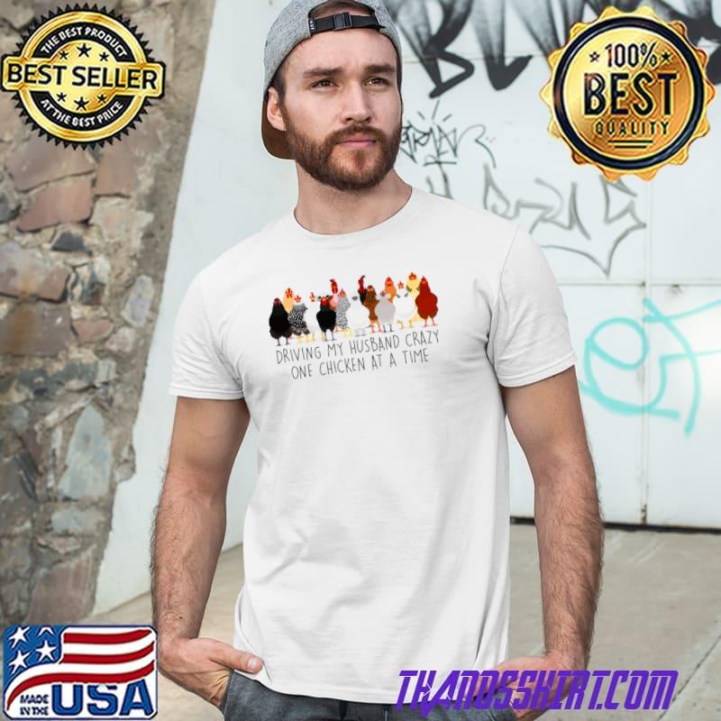 Driving My Husband Crazy One Chicken At A Time Chicken Lovers T-Shirt