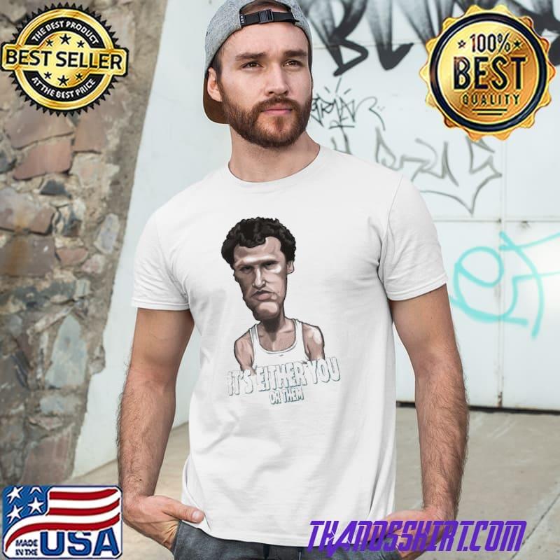 Henry Portrait of a Serial Killer It's Either You Or Them Shirt