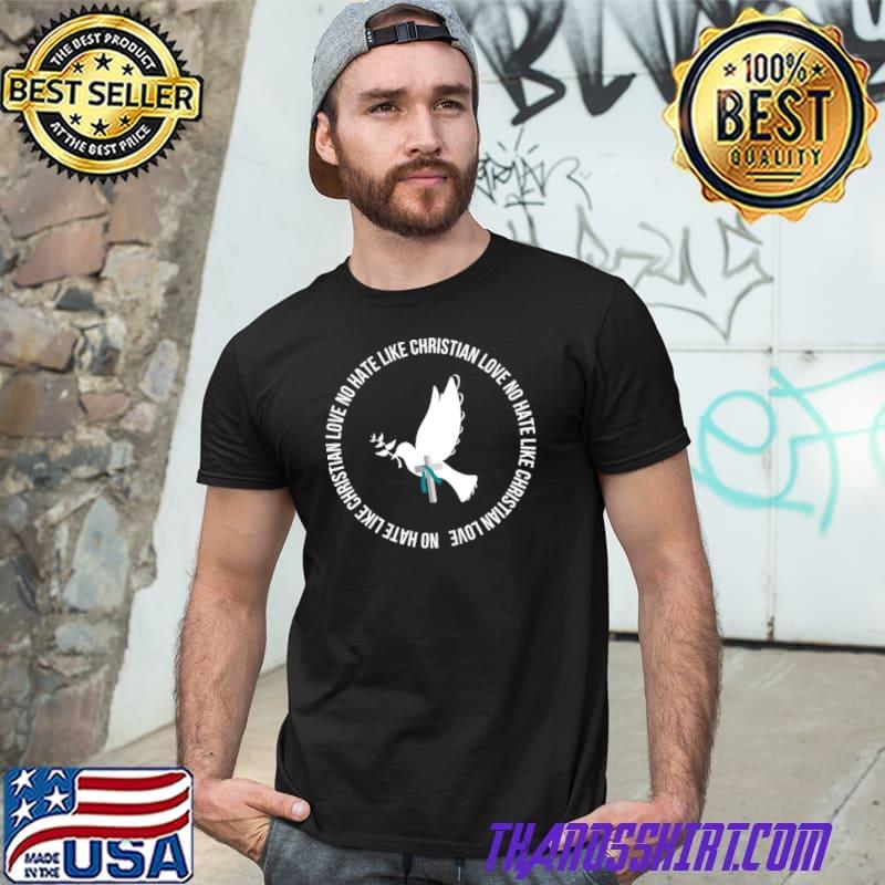 No Hate Like Christian Love No Hate Like Christian Dove Bird T-Shirt