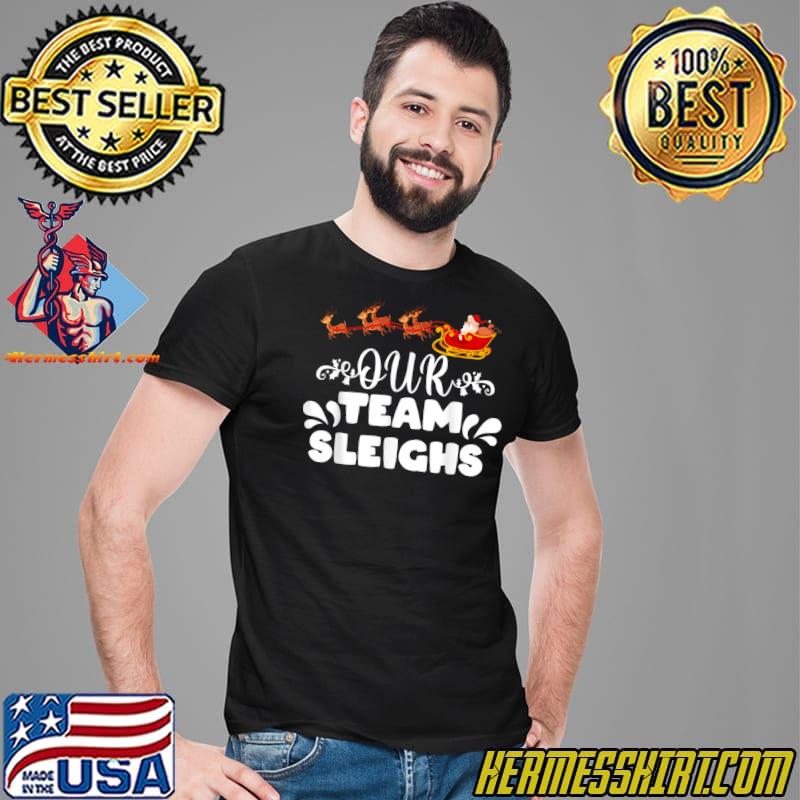 Our Team Sleighs Reindeers Santa's Workers Christmas T-Shirt