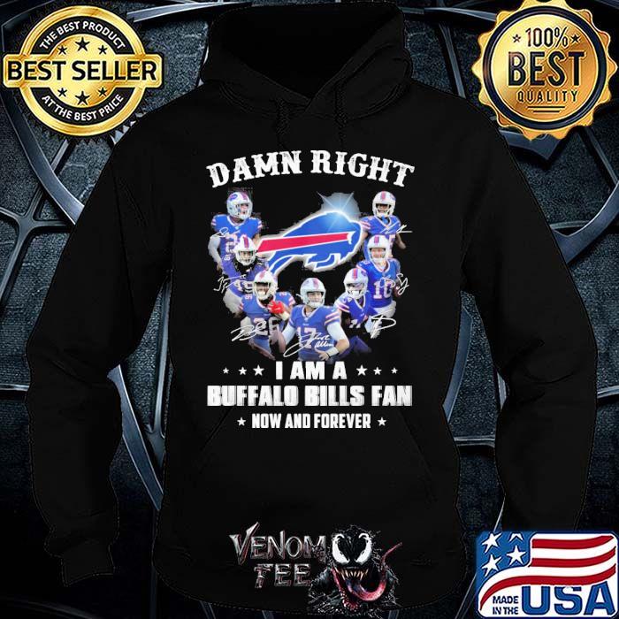Damn right I am a Buffalo Bills fan now and forever signatures shirt