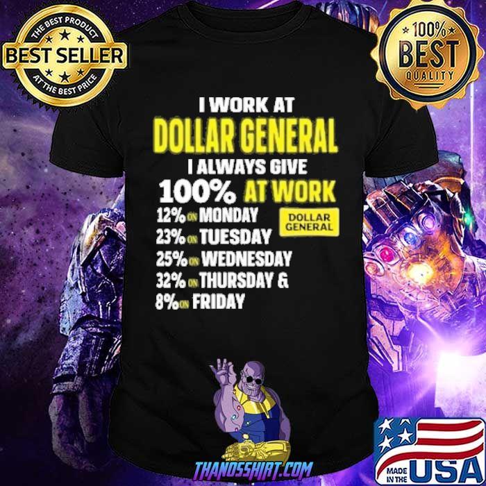 I work at Dollar general I always give 100% at work monday tuesday wednesday shirt
