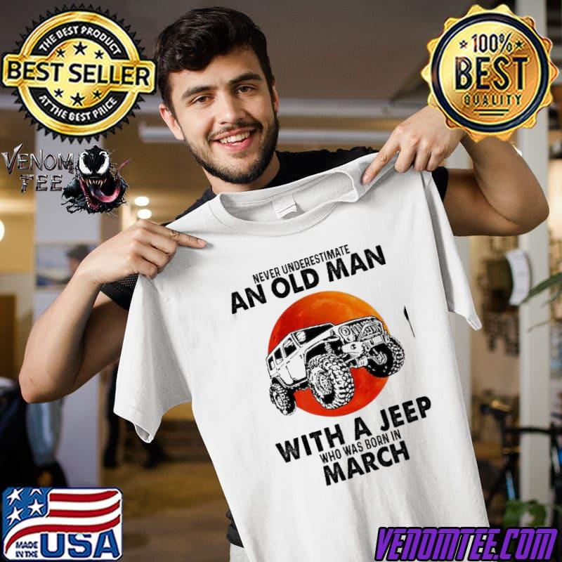 Never underestimate an old man with a jeep who was born in march bloodmoon shirt