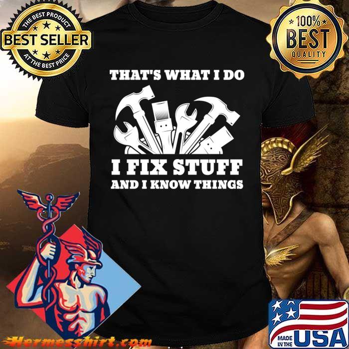 That's What I Do I Fix Stuff And I Know Things Hammers T-Shirt