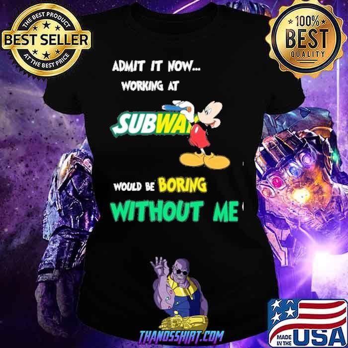 Admit it now working at Subway would be boring without me Mickey mouse shirt