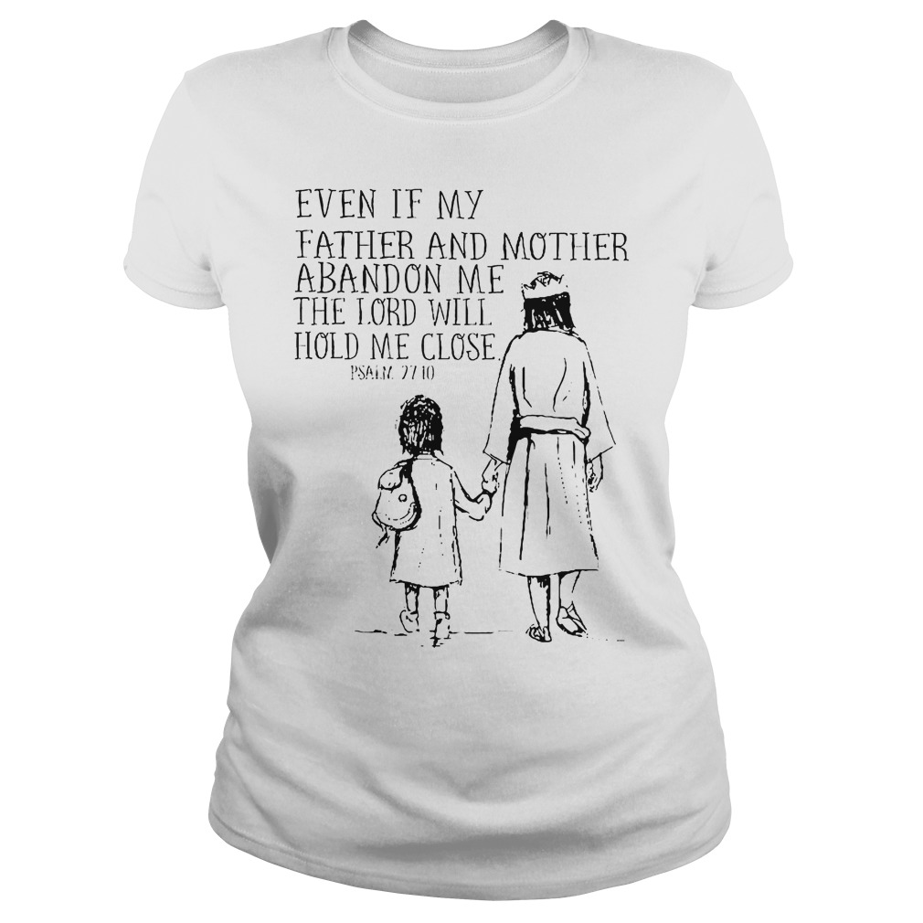 Even If My Father And Mother Abandon Me The Lord Will Hold Me Close Shirt 6 Even If My Father And Mother Abandon Me The Lord Will Hold Me Close Ladies