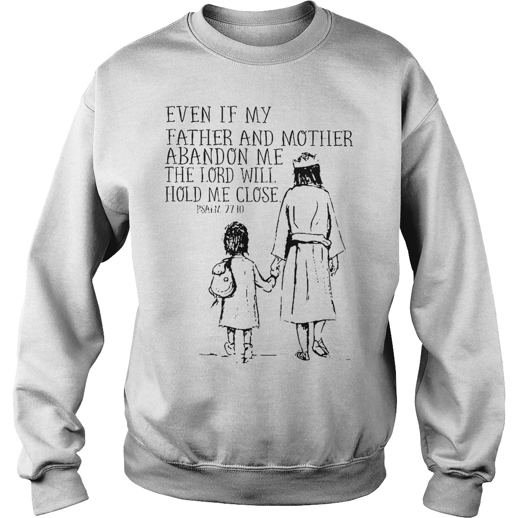 Even If My Father And Mother Abandon Me The Lord Will Hold Me Close Shirt 2 Even If My Father And Mother Abandon Me The Lord Will Hold Me Close Sweater