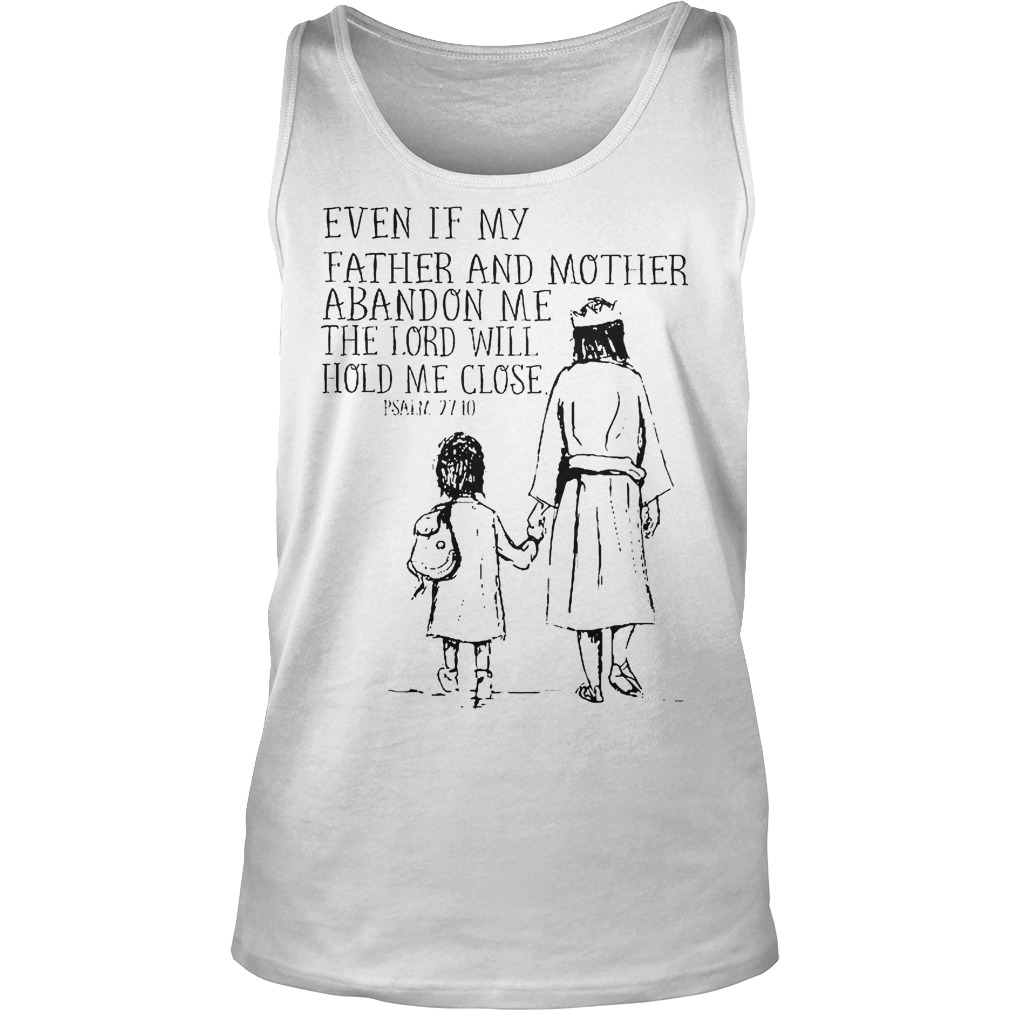 Even If My Father And Mother Abandon Me The Lord Will Hold Me Close Shirt 5 Even If My Father And Mother Abandon Me The Lord Will Hold Me Close Tanktop