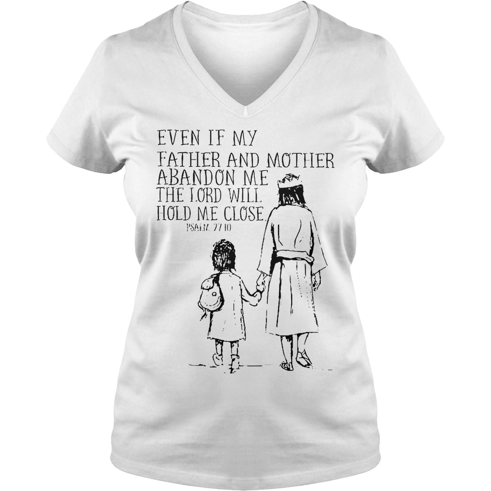 Even If My Father And Mother Abandon Me The Lord Will Hold Me Close Shirt 4 Even If My Father And Mother Abandon Me The Lord Will Hold Me Close V Neck