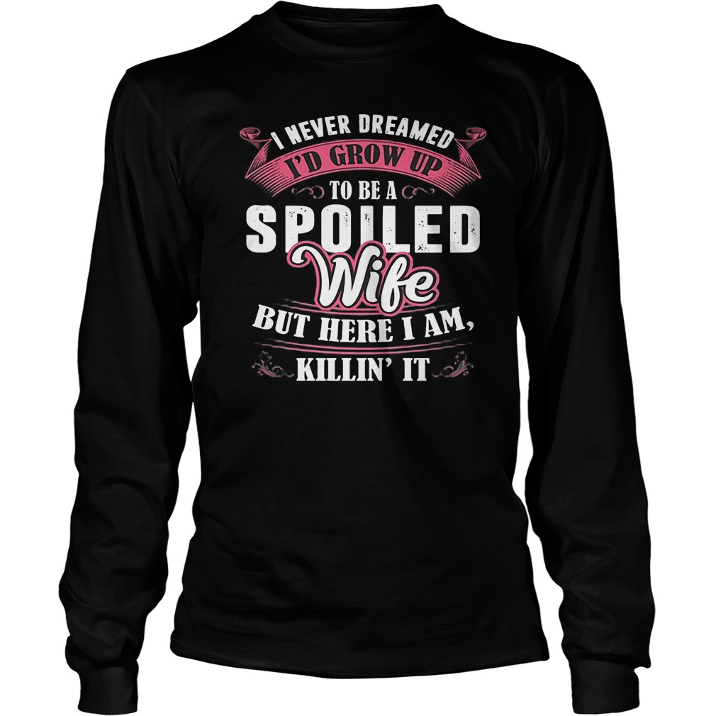 I Never Dreamed To Be A Spoiled Wife But Here I Am Killin It T-Shirt 2 Longsleeve