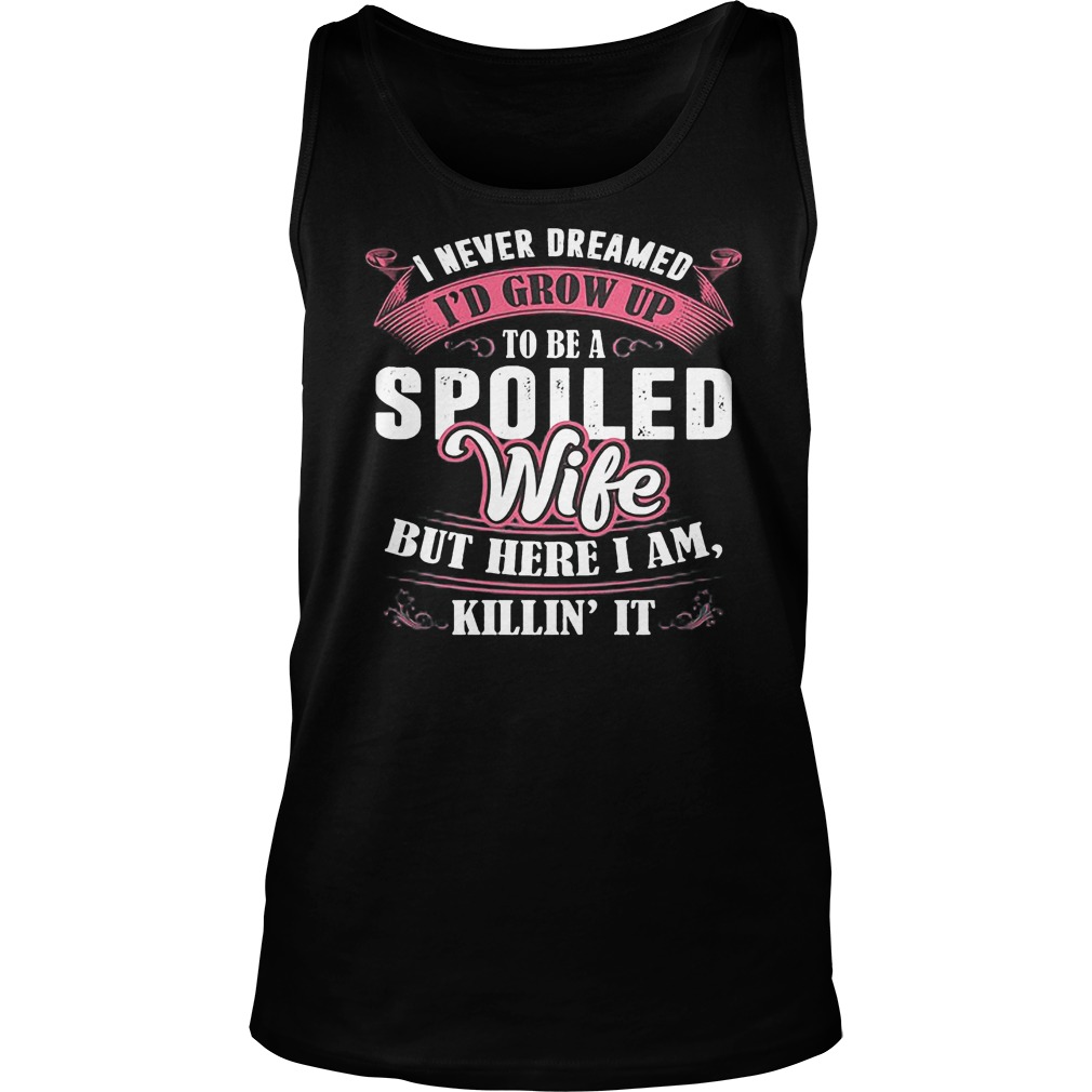 I Never Dreamed To Be A Spoiled Wife But Here I Am Killin It T-Shirt 5 Tank Top