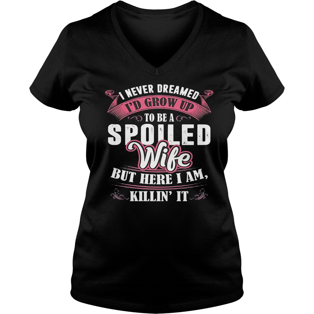 I Never Dreamed To Be A Spoiled Wife But Here I Am Killin It T-Shirt 4 V Neck
