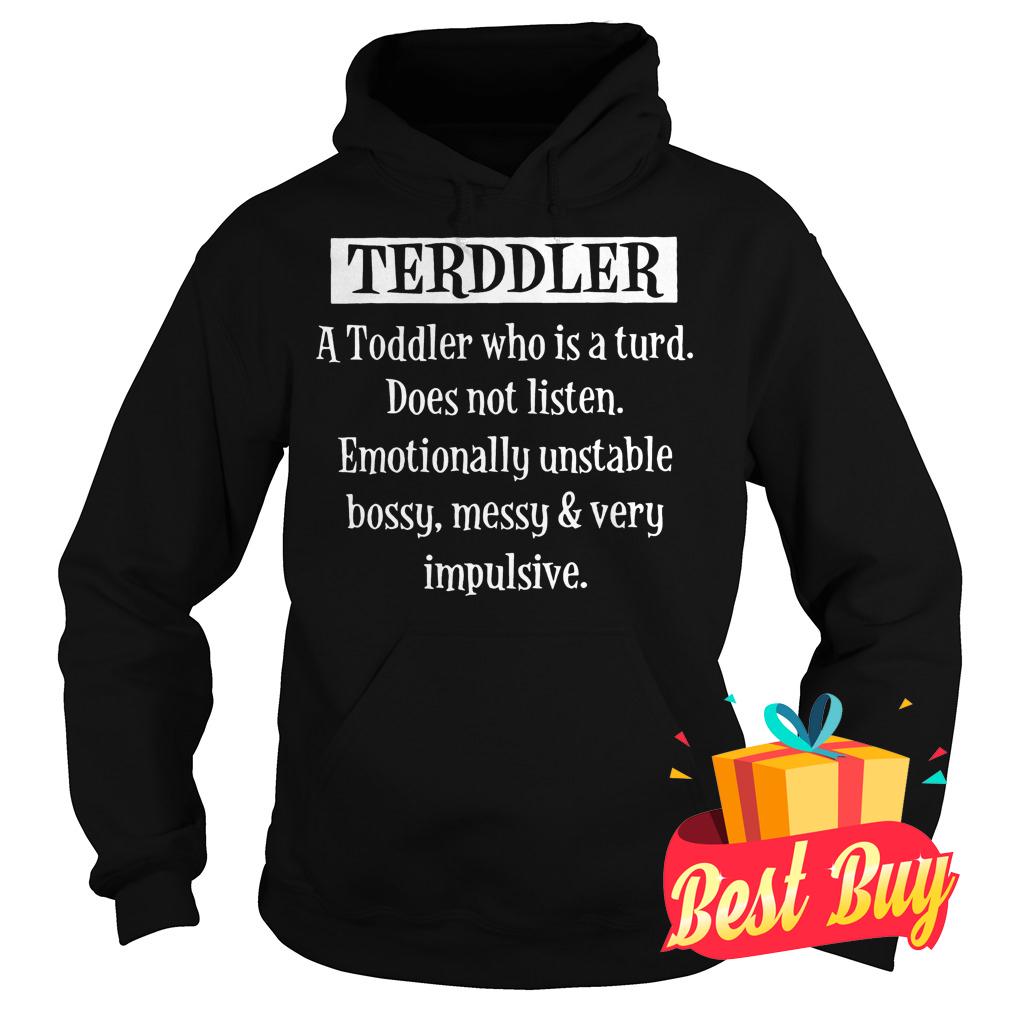 Official Terddler A Toddler Who Is A Turd does not listen emotionally unstable bossy messy very impulsive shirt 1 Official Terddler A Toddler Who Is A Turd does not listen emotionally unstable bossy messy very impulsive shirt Hoodie