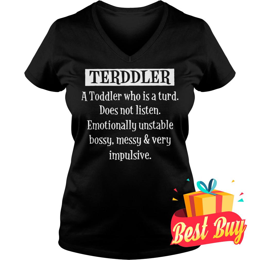 Official Terddler A Toddler Who Is A Turd does not listen emotionally unstable bossy messy very impulsive shirt 3 Official Terddler A Toddler Who Is A Turd does not listen emotionally unstable bossy messy very impulsive shirt Ladies V-Neck