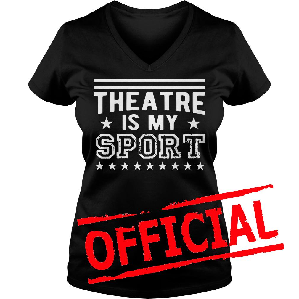Official Theatre Is My Sport shirt 3 Official Theatre Is My Sport shirt Ladies V-Neck