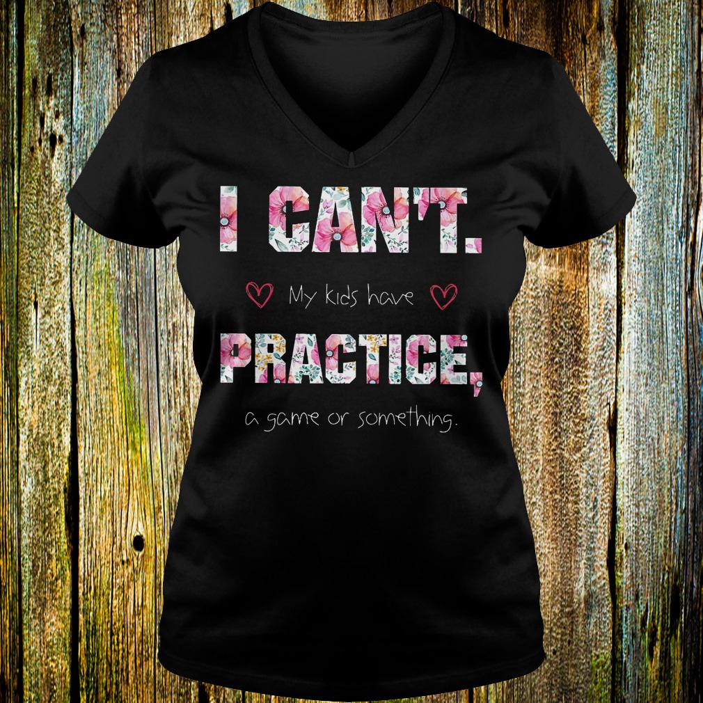 Official I can't my kids have practice a game or something Shirt 3 Official I can't my kids have practice a game or something Shirt Ladies V-Neck