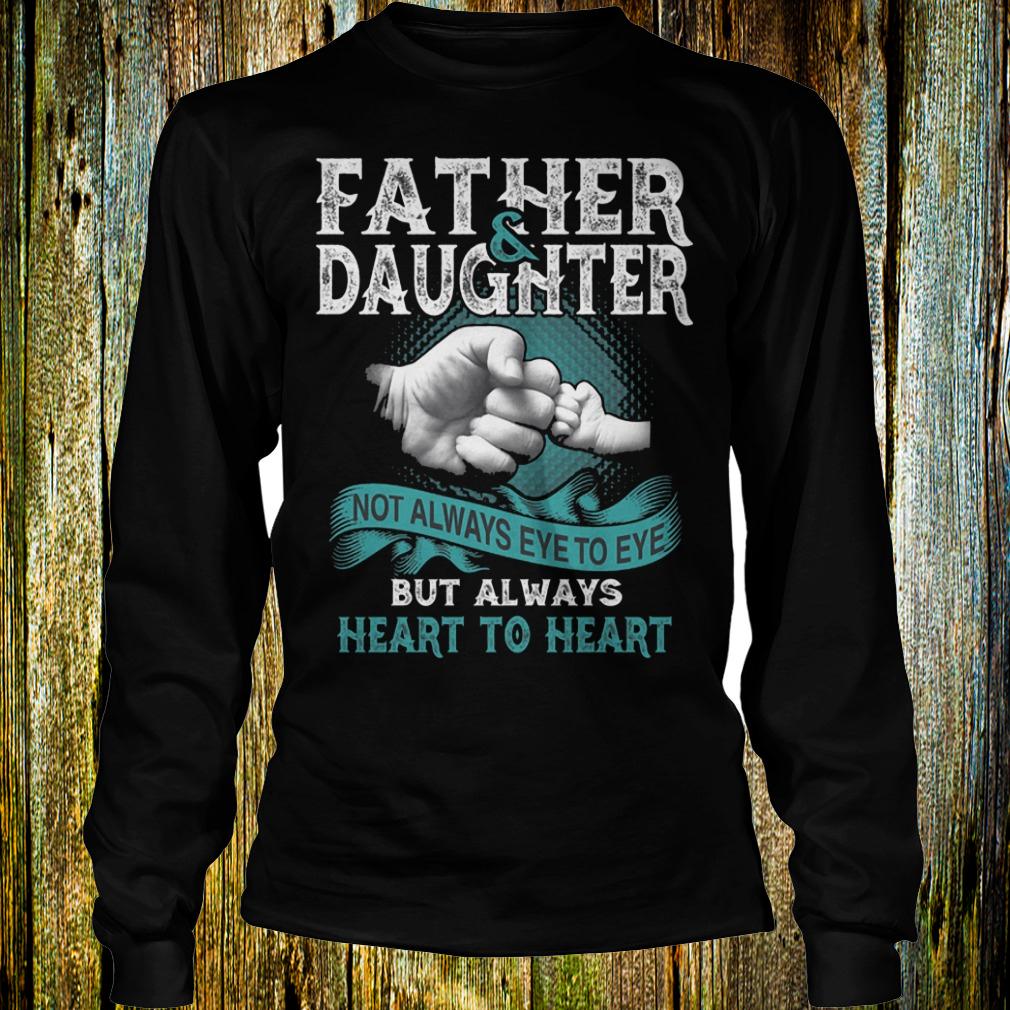 Original Father and daughter not always eye to eye but always heart to heart Shirt 4 Original Father and daughter not always eye to eye but always heart to heart Shirt Longsleeve Tee Unisex
