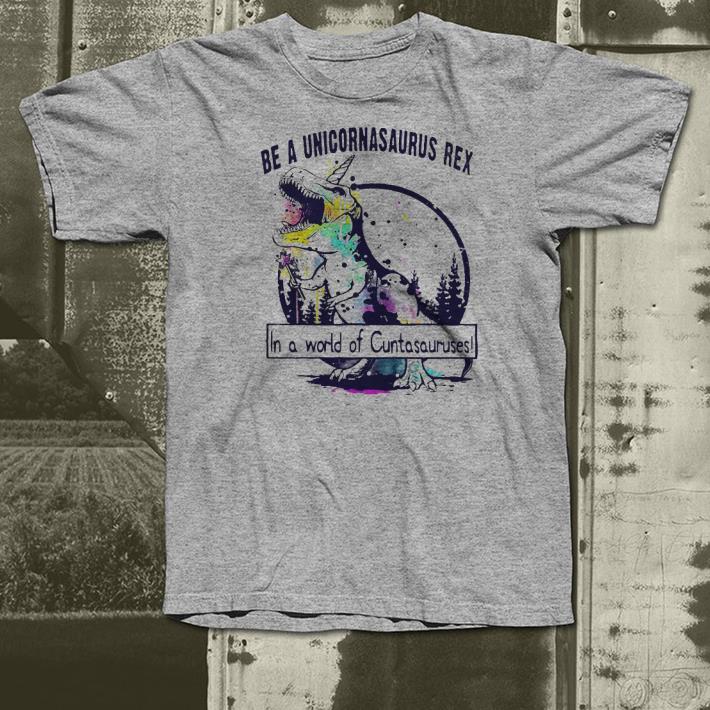 Be a Unicornasaurus Rex in a world of cuntasauruses shirt 7 Be a Unicornasaurus Rex in a world of cuntasauruses shirt
