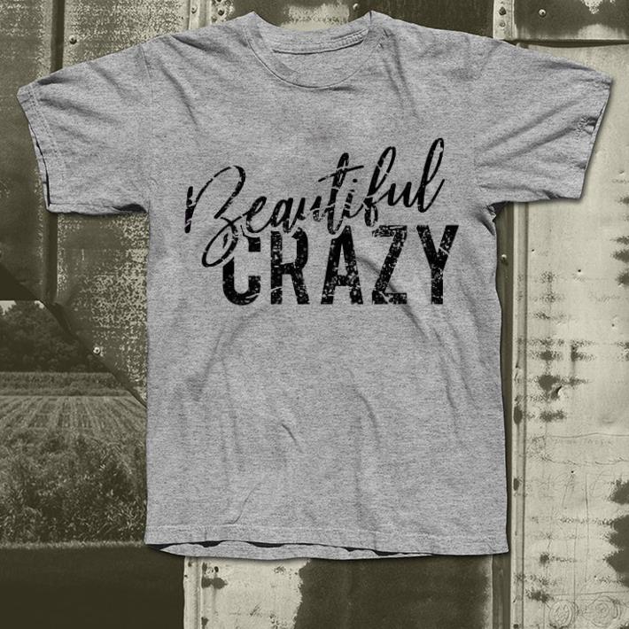 Beautiful Crazy shirt 7 Beautiful Crazy shirt