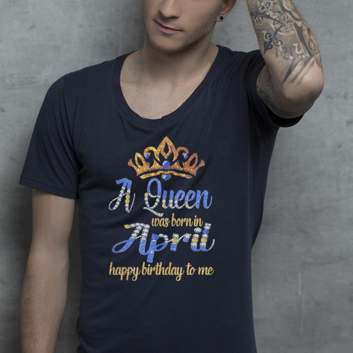 Diamond a queen was born in April happy birthday to me shirt Diamond a queen was born in April happy birthday to me shirt 4 - Diamond a queen was born in April happy birthday to me shirt