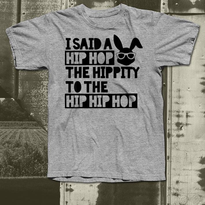I said a hip hop the hippity to the hip hip hop shirt