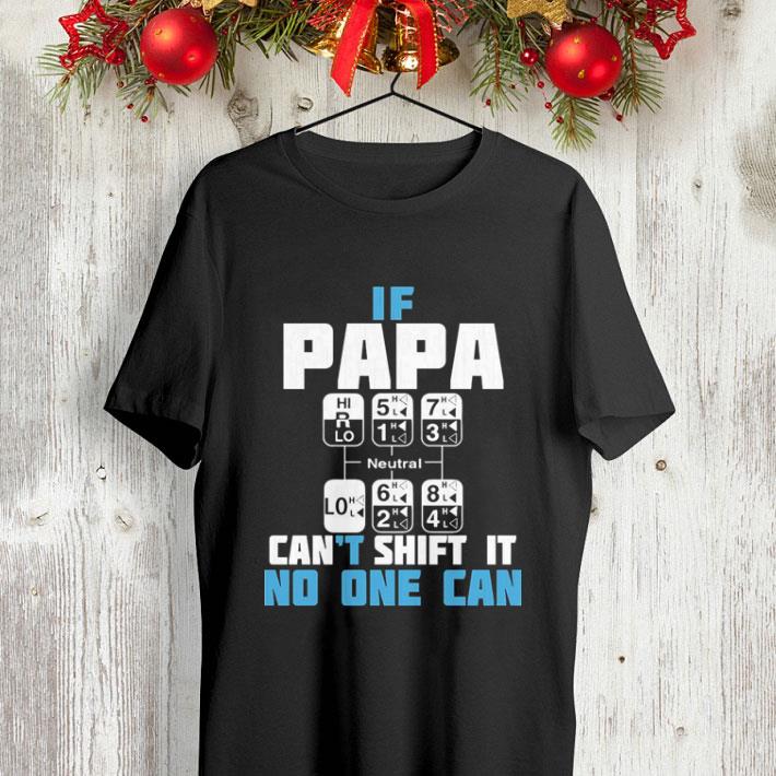 If papa can't shift it no one can shirt If papa can t shift it no one can shirt 4 - If papa can't shift it no one can shirt