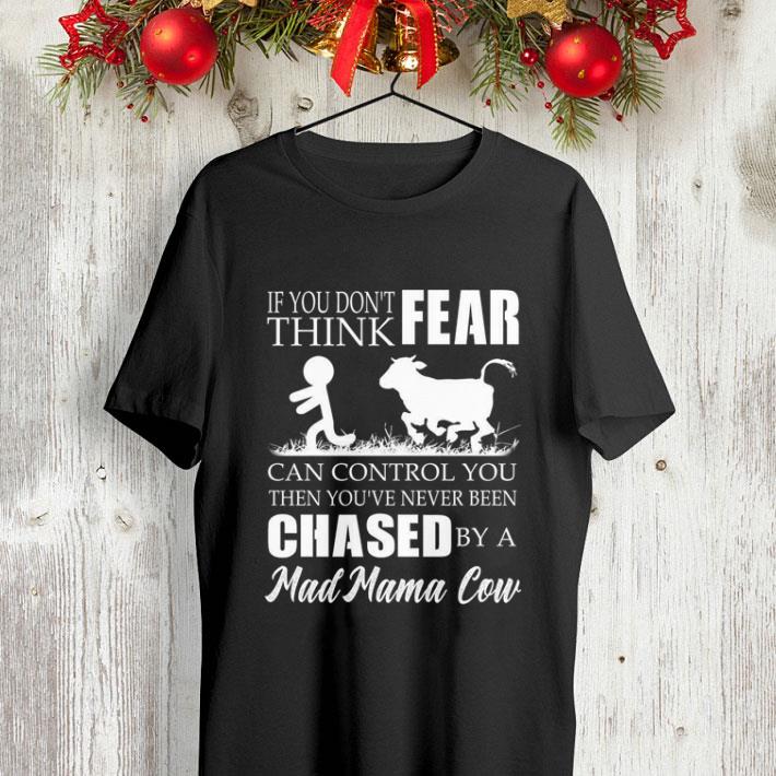 If you don't think fear can control you then you've never been chased shirt