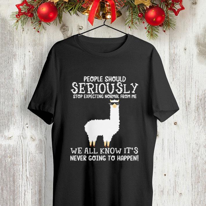 Llama people should seriously stop expecting normal from me we all know it's shirt