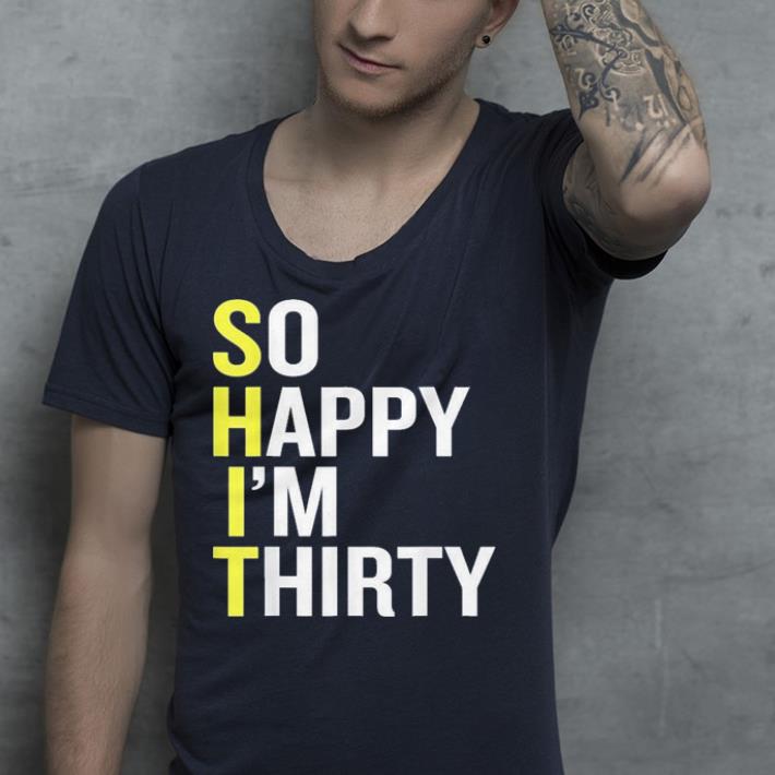 So Happy I'm Thirty shirt