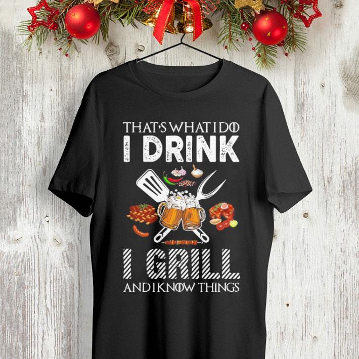 That's what i do i drink i grill and i know things shirt 7 That's what i do i drink i grill and i know things shirt