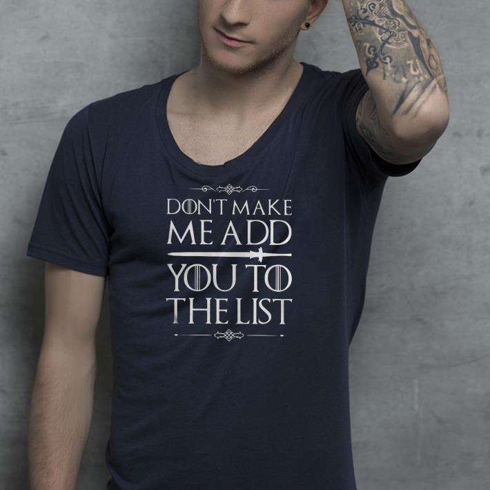 Game of Thrones don't make me add you to the list shirt