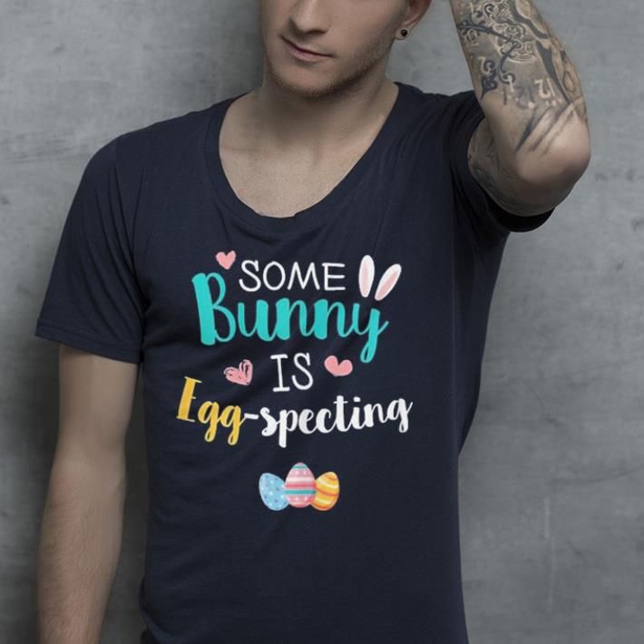 Some Bunny Is Eggspecting shirt