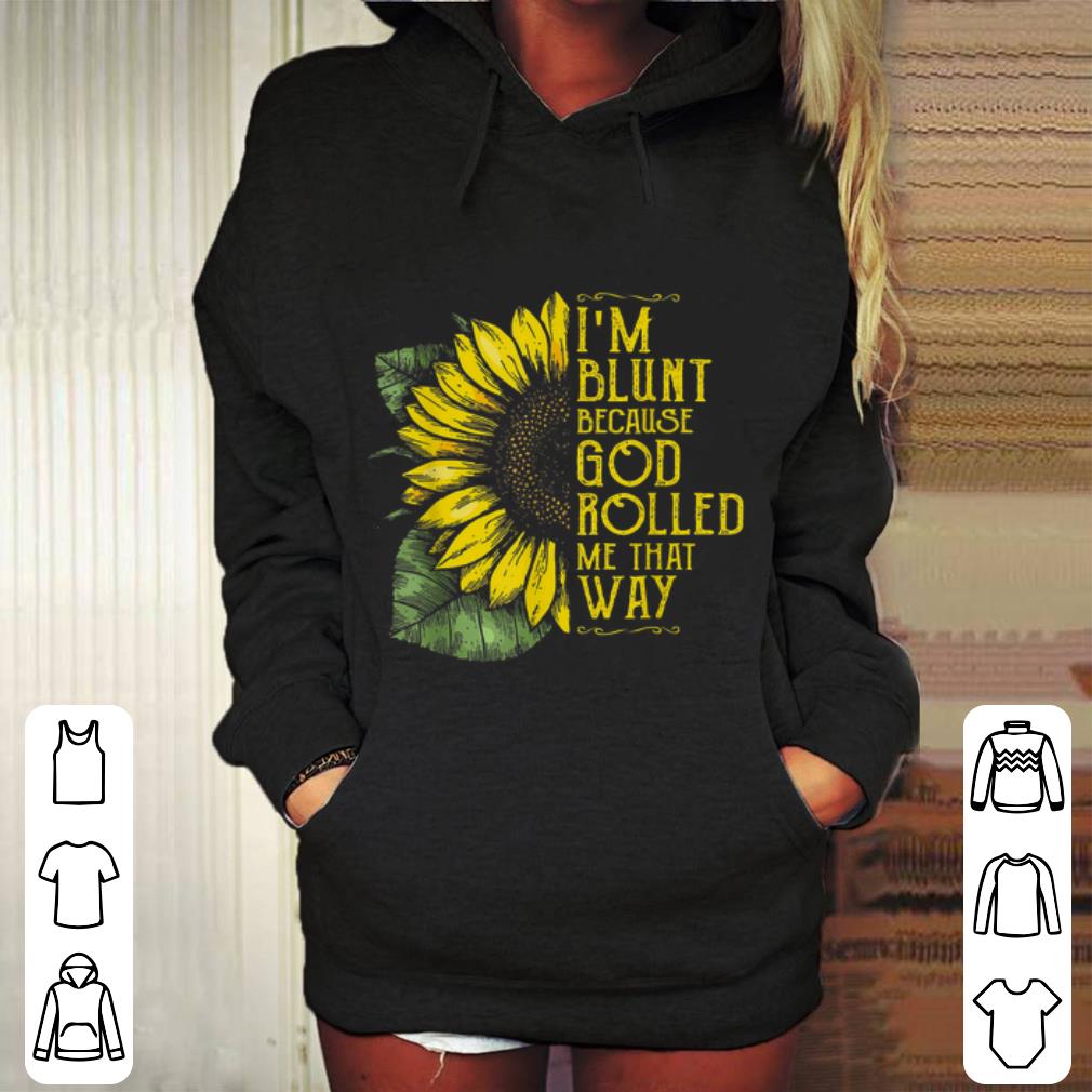 Sunflower I'm blunt because god rolled me that way shirt