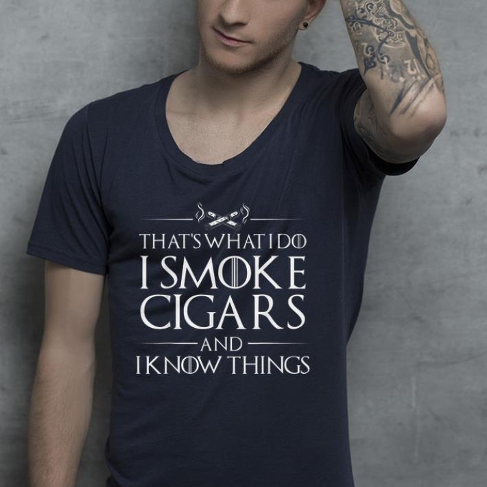 That's what i do i smoke cigars and i know things shirt