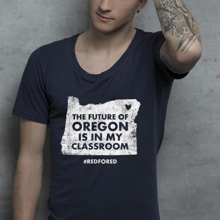 The future of oregon is in my classroom shirt 7 The future of oregon is in my classroom shirt